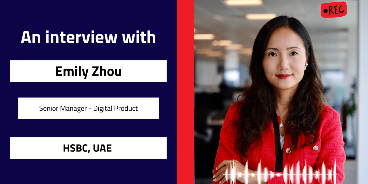 Interview with Emily Zhou, Senior Manager Digital Product | HSBC, UAE 