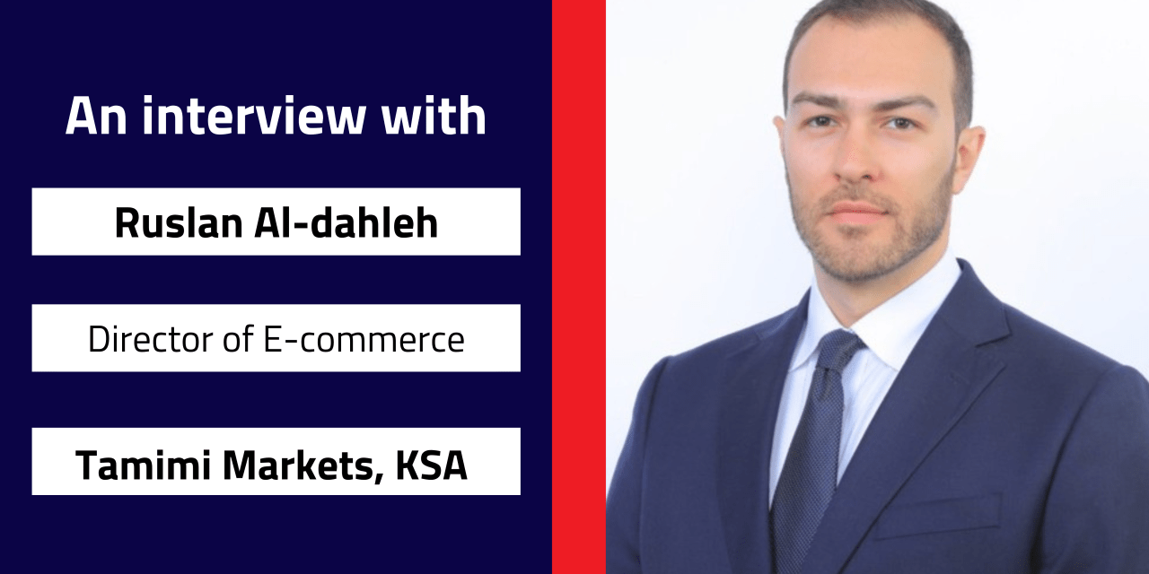 Interview with Ruslan Al-dahleh, Director of E-commerce | Tamimi Markets, KSA
