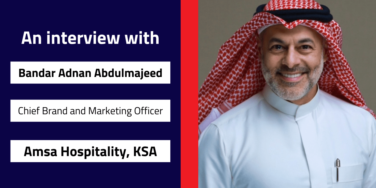 Interview with Bandar Adnan Abdulmajeed, Chief Brand and Marketing Officer | Amsa Hospitality, KSA